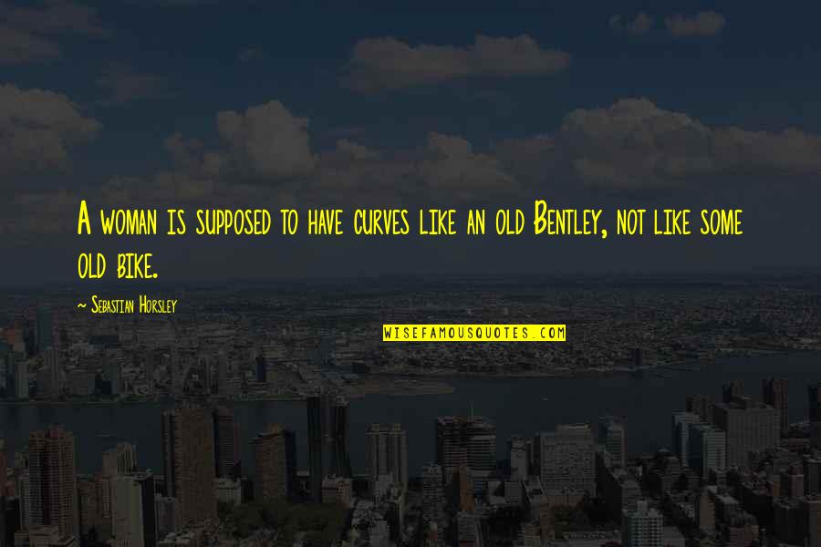 Woman Without Curves Quotes By Sebastian Horsley: A woman is supposed to have curves like