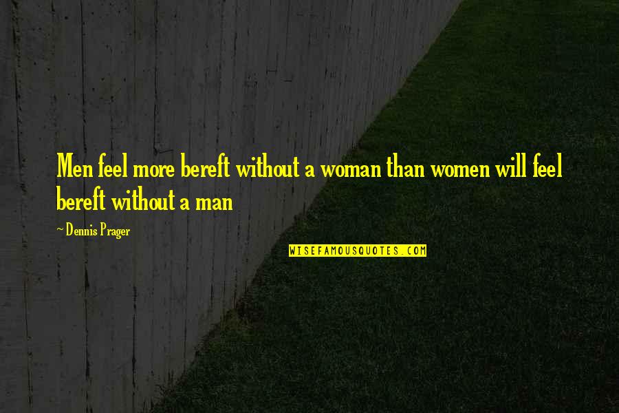 Woman Without Man Quotes By Dennis Prager: Men feel more bereft without a woman than
