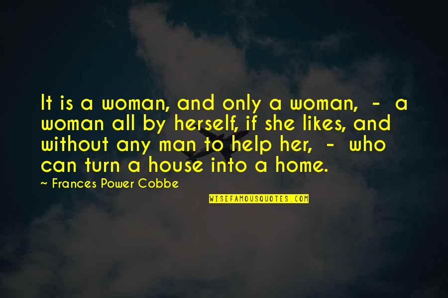 Woman Without Man Quotes By Frances Power Cobbe: It is a woman, and only a woman,