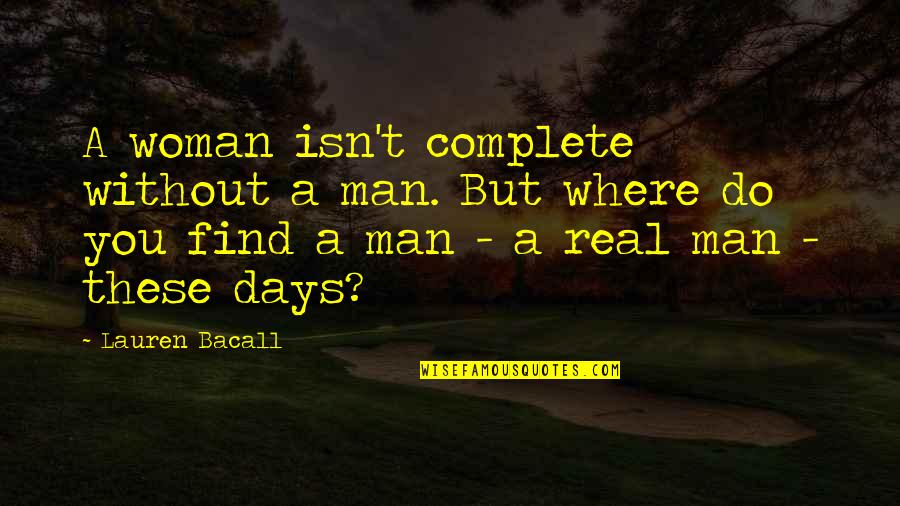 Woman Without Man Quotes By Lauren Bacall: A woman isn't complete without a man. But