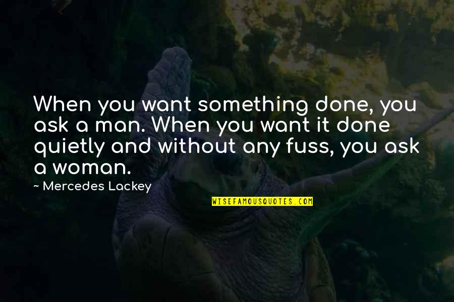 Woman Without Man Quotes By Mercedes Lackey: When you want something done, you ask a