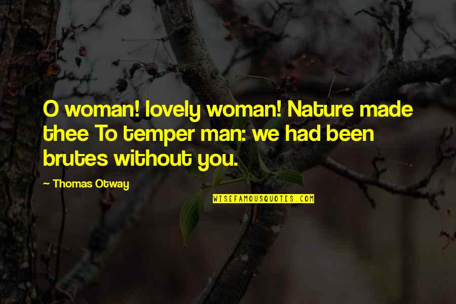 Woman Without Man Quotes By Thomas Otway: O woman! lovely woman! Nature made thee To