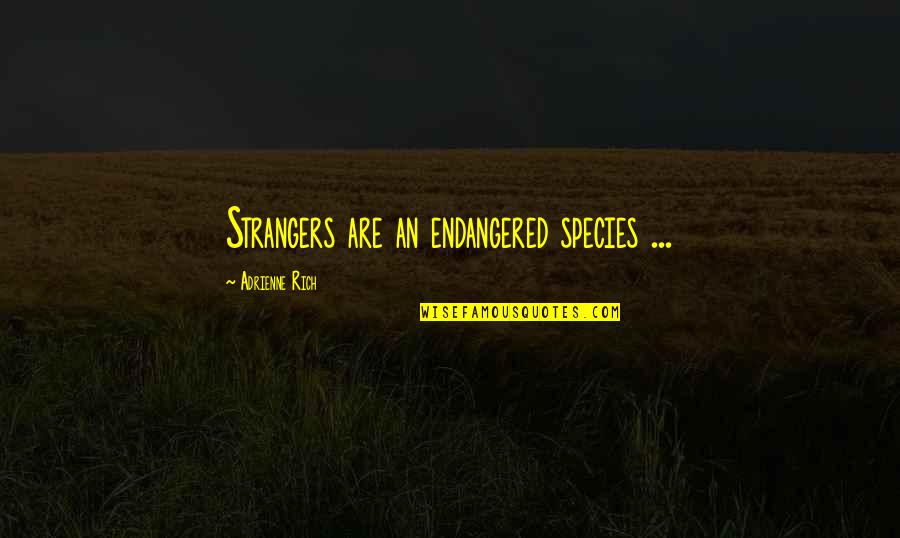 Womandog Quotes By Adrienne Rich: Strangers are an endangered species ... Womandog Quotes By Adrienne Rich: Strangers are an endangered species ...