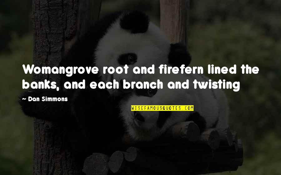 Womangrove Quotes By Dan Simmons: Womangrove root and firefern lined the banks, and