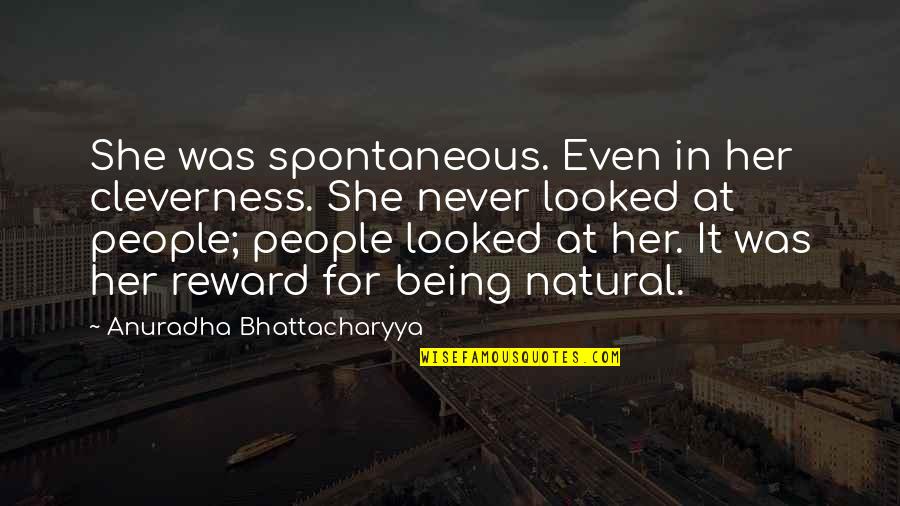 Womanhood Quotes By Anuradha Bhattacharyya: She was spontaneous. Even in her cleverness. She