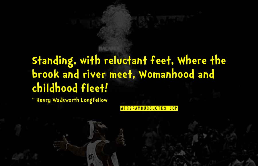 Womanhood Quotes By Henry Wadsworth Longfellow: Standing, with reluctant feet, Where the brook and