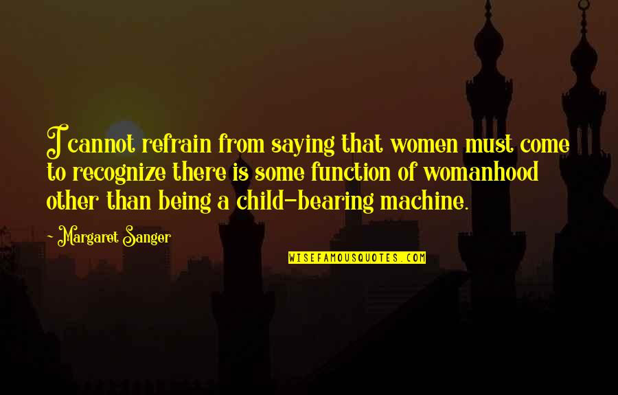 Womanhood Quotes By Margaret Sanger: I cannot refrain from saying that women must