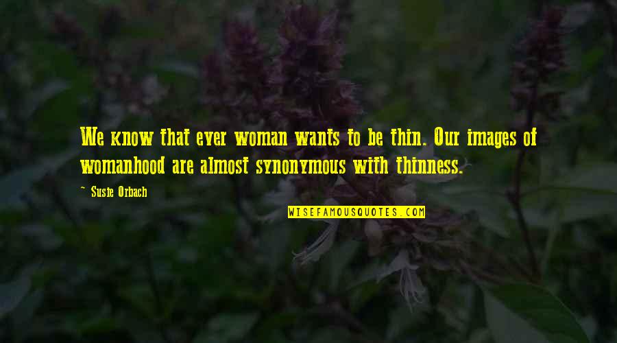 Womanhood Quotes By Susie Orbach: We know that ever woman wants to be