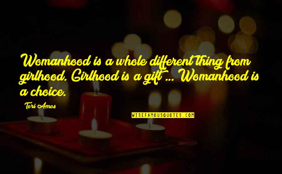 Womanhood Quotes By Tori Amos: Womanhood is a whole different thing from girlhood.