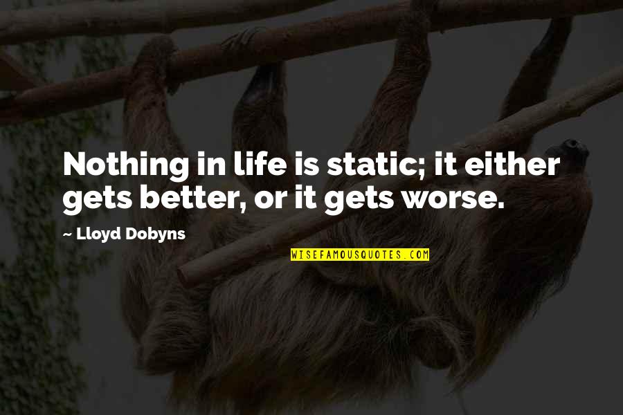 Womanhoodmake Quotes By Lloyd Dobyns: Nothing in life is static; it either gets
