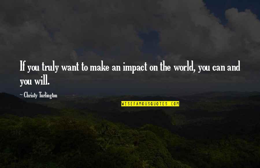 Womaniser In Hell Quotes By Christy Turlington: If you truly want to make an impact Womaniser In Hell Quotes By Christy Turlington: If you truly want to make an impact