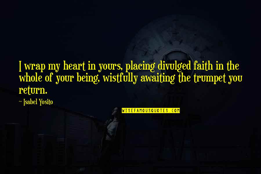 Womaniser In Hell Quotes By Isabel Yosito: I wrap my heart in yours, placing divulged Womaniser In Hell Quotes By Isabel Yosito: I wrap my heart in yours, placing divulged