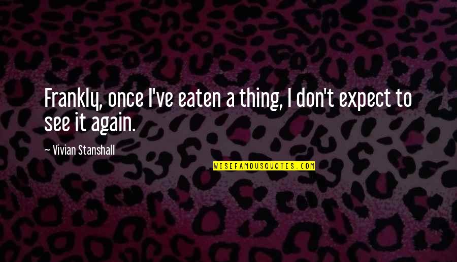 Womaniser In Hell Quotes By Vivian Stanshall: Frankly, once I've eaten a thing, I don't Womaniser In Hell Quotes By Vivian Stanshall: Frankly, once I've eaten a thing, I don't