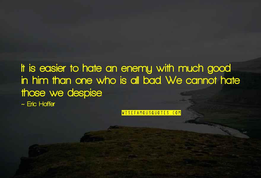 Womanish Quotes By Eric Hoffer: It is easier to hate an enemy with