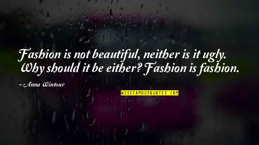Womanism Social Theory Quotes By Anna Wintour: Fashion is not beautiful, neither is it ugly.