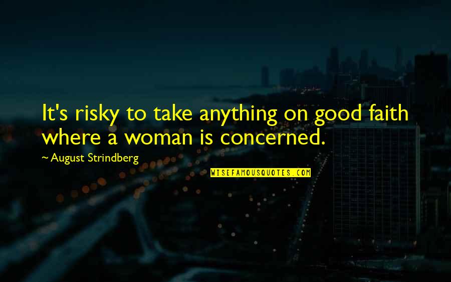 Woman'it Quotes By August Strindberg: It's risky to take anything on good faith