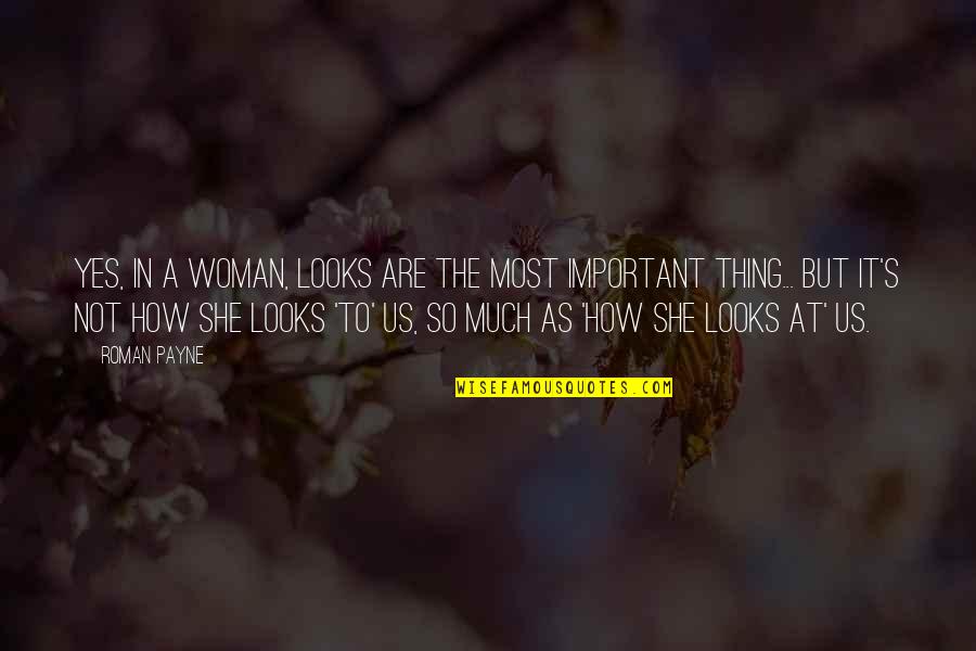 Woman'it Quotes By Roman Payne: Yes, in a woman, looks are the most