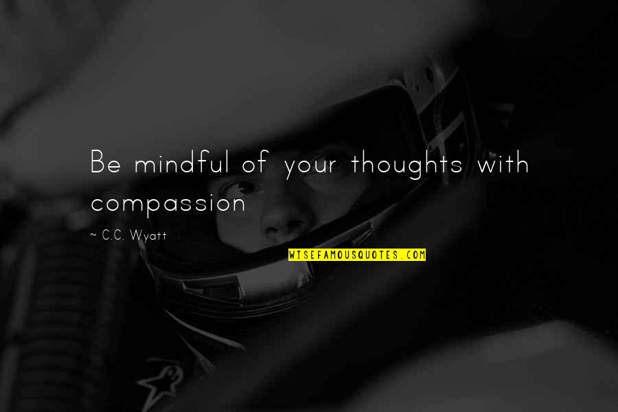 Womanizer Song Quotes By C.C. Wyatt: Be mindful of your thoughts with compassion