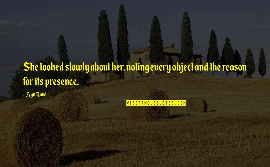 Womanizing Quotes By Ayn Rand: She looked slowly about her, noting every object