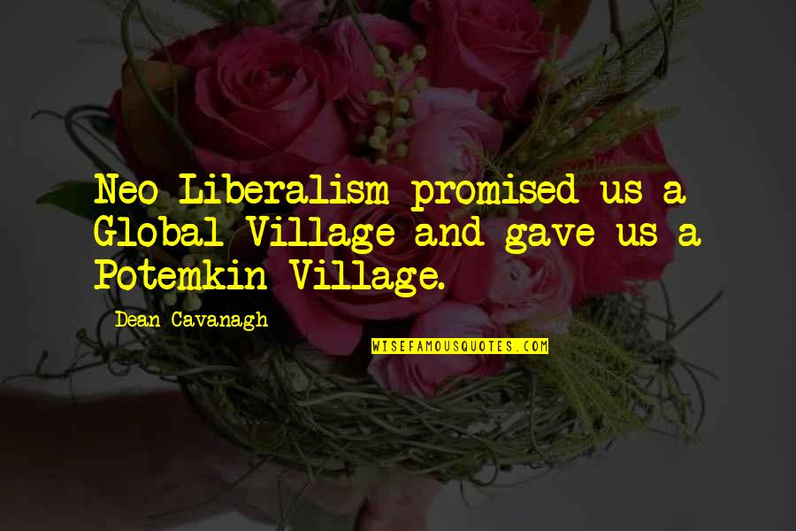 Womankind Quotes By Dean Cavanagh: Neo-Liberalism promised us a Global Village and gave