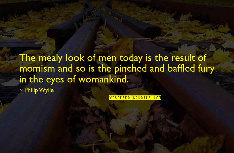 Womankind Quotes By Philip Wylie: The mealy look of men today is the