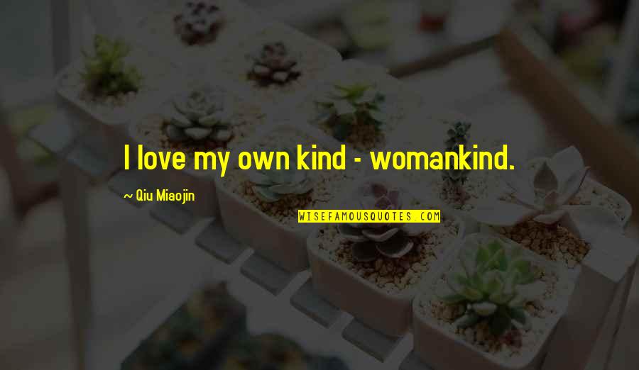 Womankind Quotes By Qiu Miaojin: I love my own kind - womankind.