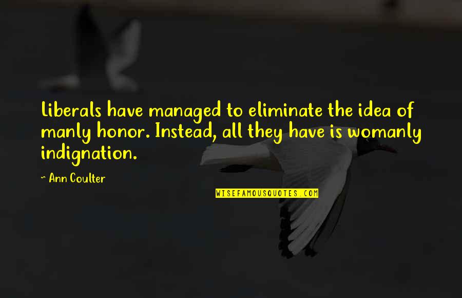 Womanly Quotes By Ann Coulter: Liberals have managed to eliminate the idea of