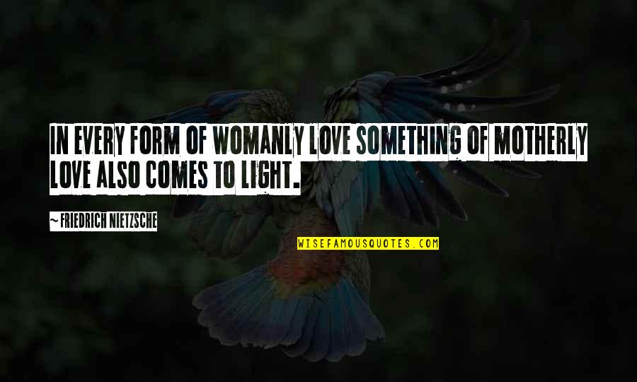 Womanly Quotes By Friedrich Nietzsche: In every form of womanly love something of