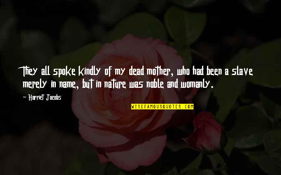 Womanly Quotes By Harriet Jacobs: They all spoke kindly of my dead mother,