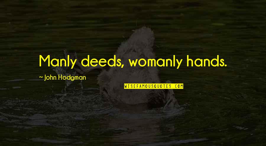 Womanly Quotes By John Hodgman: Manly deeds, womanly hands.