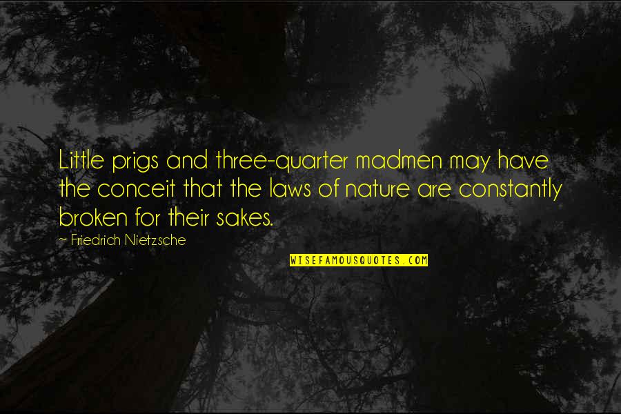 Womanmust Quotes By Friedrich Nietzsche: Little prigs and three-quarter madmen may have the