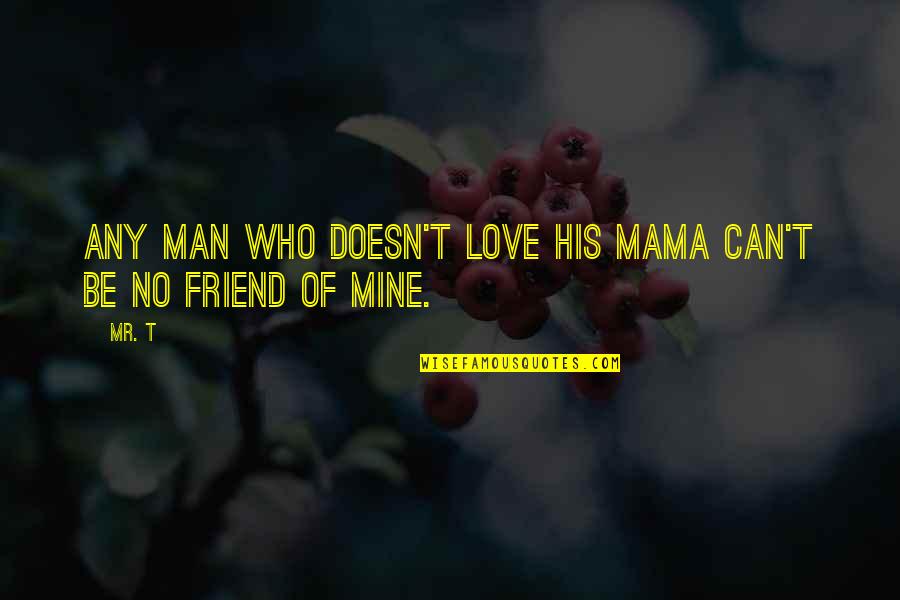 Woman's Essence Quotes By Mr. T: Any man who doesn't love his mama can't