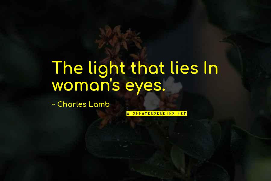 Woman's Eyes Quotes By Charles Lamb: The light that lies In woman's eyes.