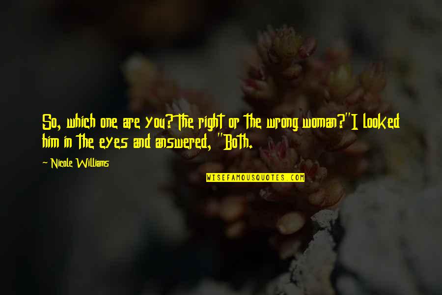 Woman's Eyes Quotes By Nicole Williams: So, which one are you? The right or