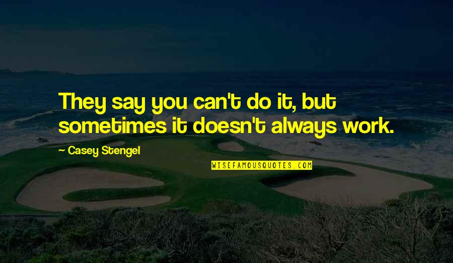 Woman's Sixth Sense Quotes By Casey Stengel: They say you can't do it, but sometimes Woman's Sixth Sense Quotes By Casey Stengel: They say you can't do it, but sometimes