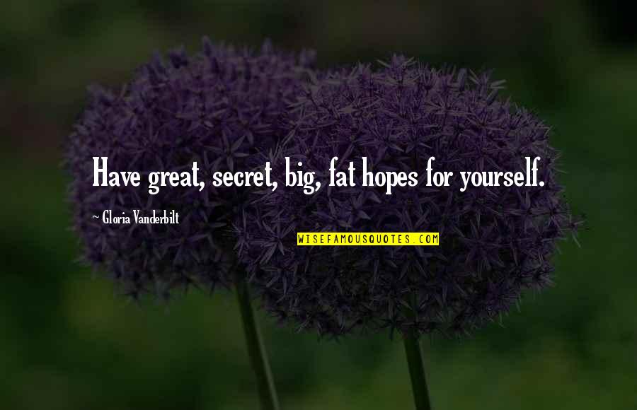 Woman's Sixth Sense Quotes By Gloria Vanderbilt: Have great, secret, big, fat hopes for yourself. Woman's Sixth Sense Quotes By Gloria Vanderbilt: Have great, secret, big, fat hopes for yourself.