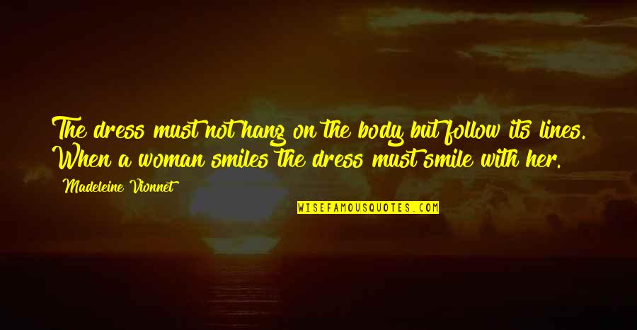Woman's Smile Quotes By Madeleine Vionnet: The dress must not hang on the body