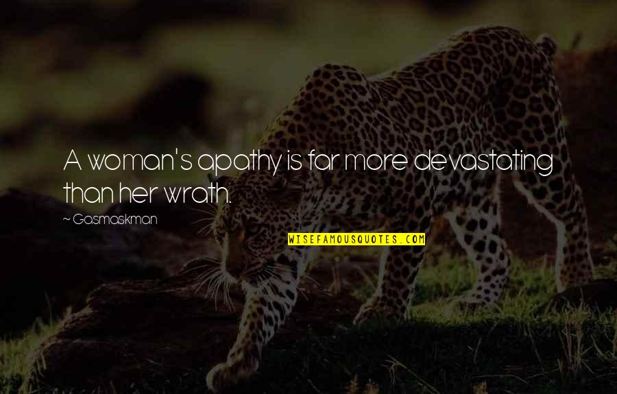 Woman's Wrath Quotes By Gasmaskman: A woman's apathy is far more devastating than