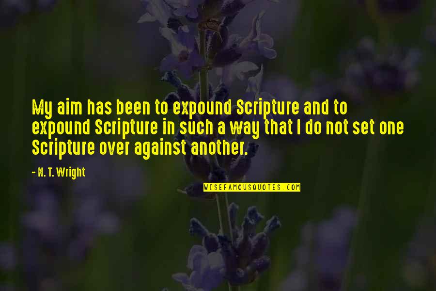 Womansong Concert Quotes By N. T. Wright: My aim has been to expound Scripture and