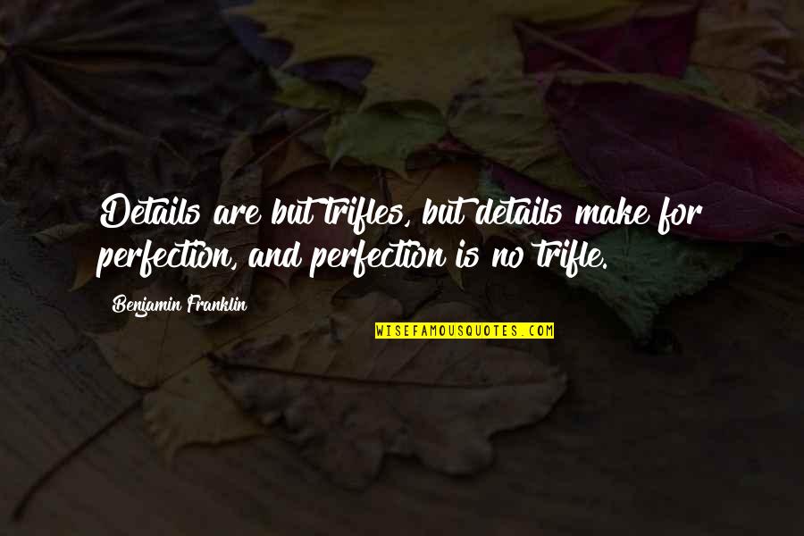 Womansong Quotes By Benjamin Franklin: Details are but trifles, but details make for Womansong Quotes By Benjamin Franklin: Details are but trifles, but details make for
