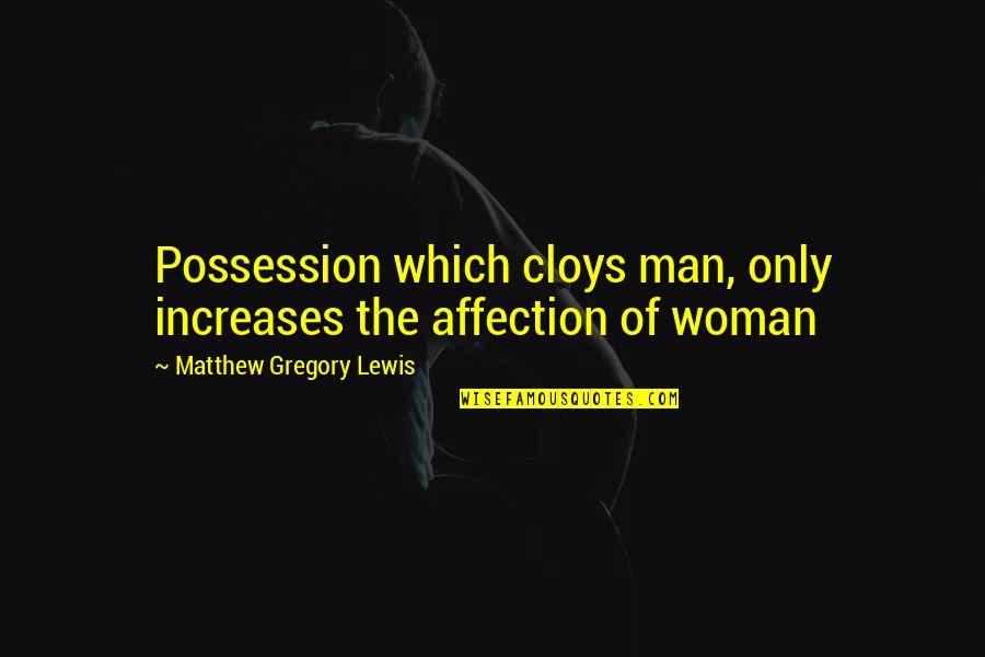 Woman'which Quotes By Matthew Gregory Lewis: Possession which cloys man, only increases the affection