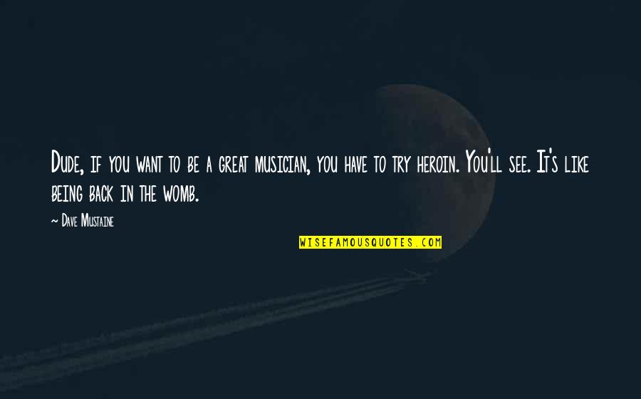 Womb Best Quotes By Dave Mustaine: Dude, if you want to be a great Womb Best Quotes By Dave Mustaine: Dude, if you want to be a great