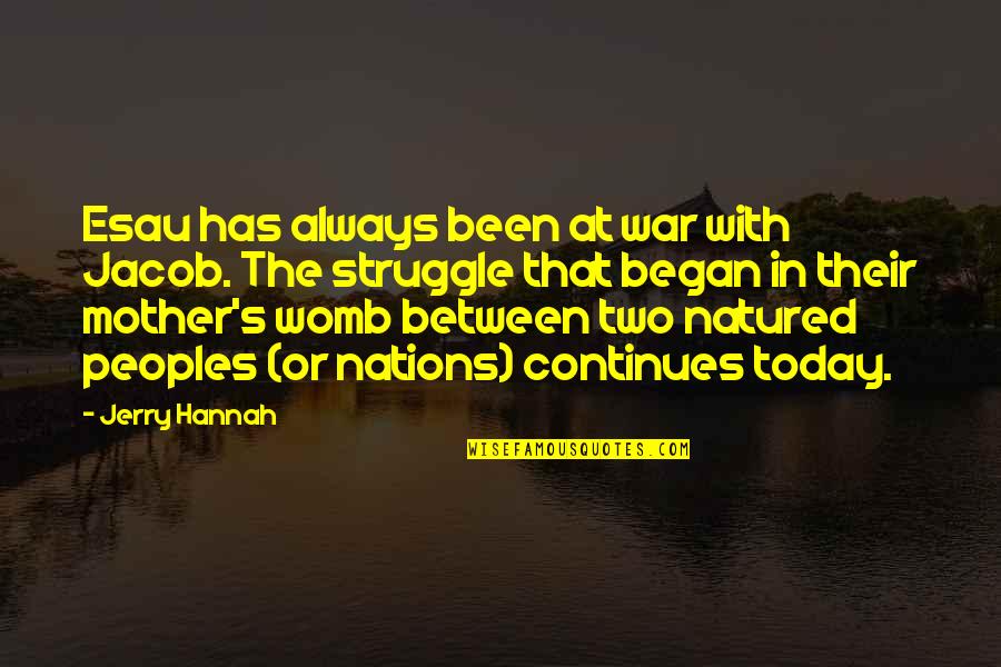 Womb Best Quotes By Jerry Hannah: Esau has always been at war with Jacob. Womb Best Quotes By Jerry Hannah: Esau has always been at war with Jacob.