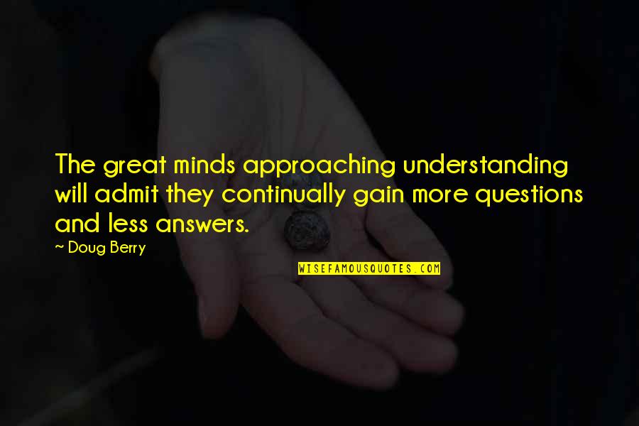 Womb Film Quotes By Doug Berry: The great minds approaching understanding will admit they