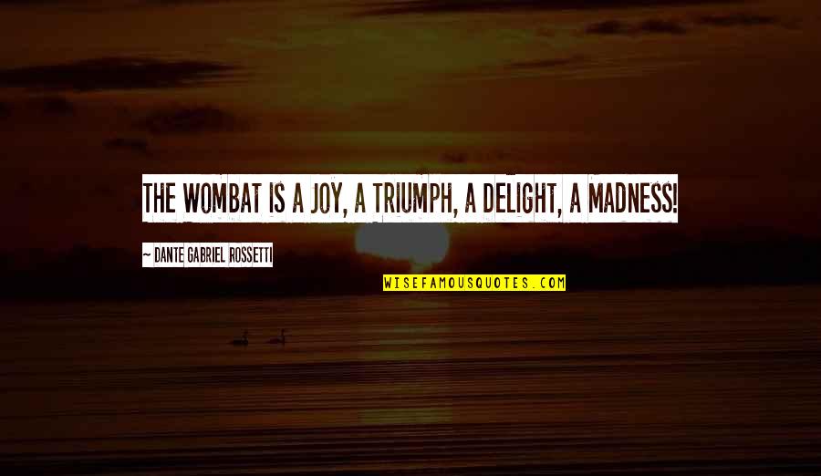 Wombat Quotes By Dante Gabriel Rossetti: The Wombat is a Joy, a Triumph, a