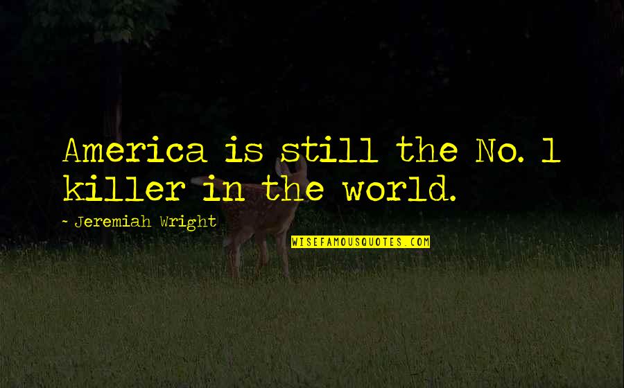 Wombat Quotes By Jeremiah Wright: America is still the No. 1 killer in