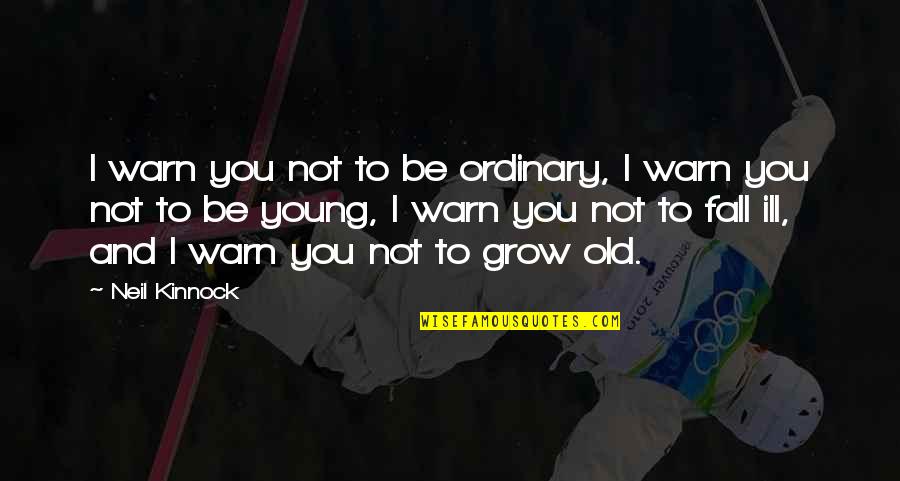 Wombats As Pets Quotes By Neil Kinnock: I warn you not to be ordinary, I Wombats As Pets Quotes By Neil Kinnock: I warn you not to be ordinary, I
