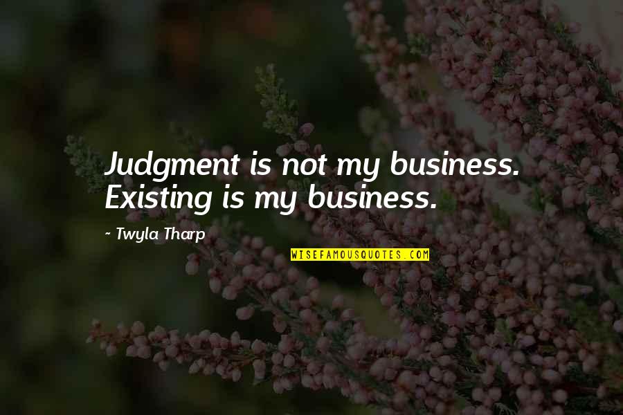 Wombats As Pets Quotes By Twyla Tharp: Judgment is not my business. Existing is my