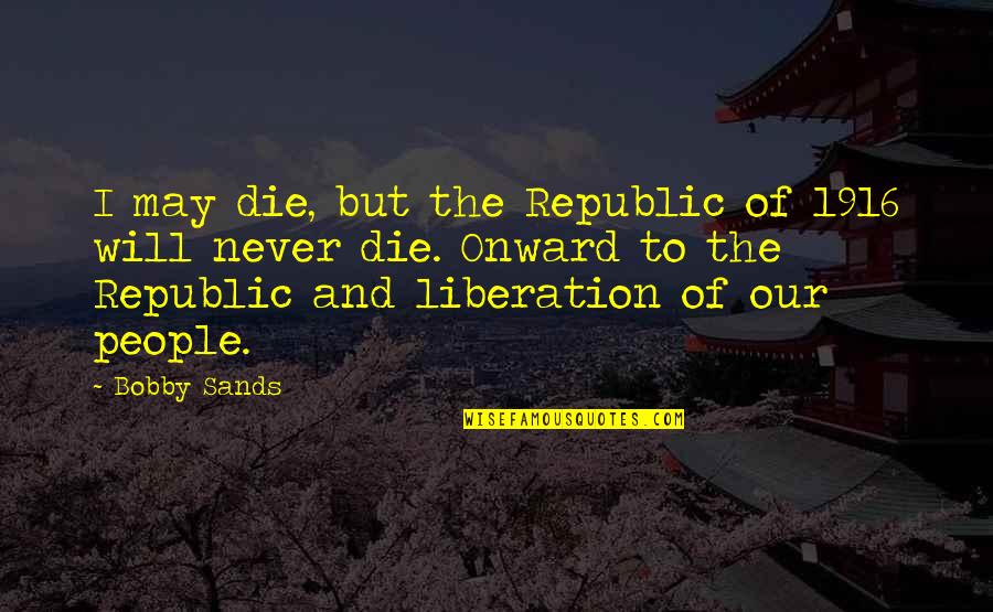 Womble Realty Quotes By Bobby Sands: I may die, but the Republic of 1916