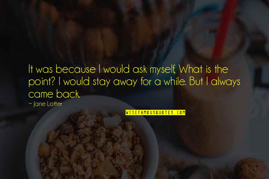Womblike Quotes By Jane Lotter: It was because I would ask myself, What